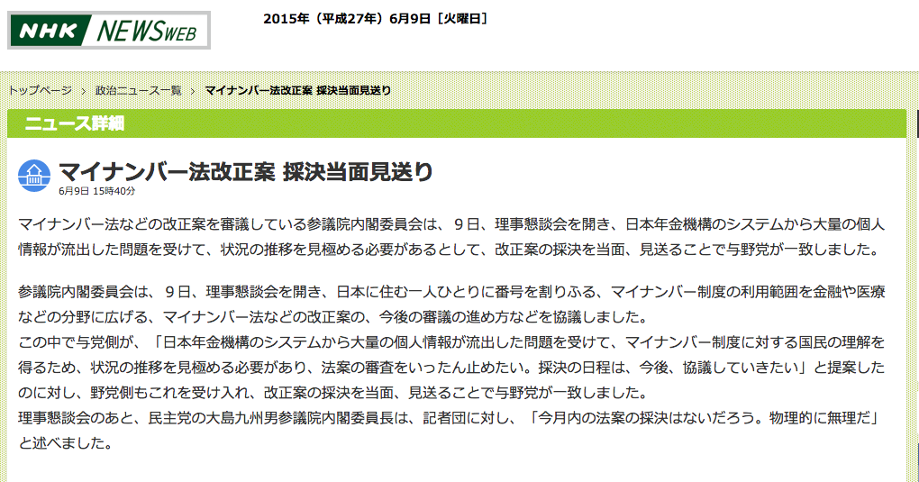 マイナンバー法などの改正案を審議している参議院内閣委員会は、９日、理事懇談会を開き、日本年金機構のシステムから大量の個人情報が流出した問題を受けて、状況の推移を見極める必要があるとして、改正案の採決を当面、見送ることで与野党が一致しました。